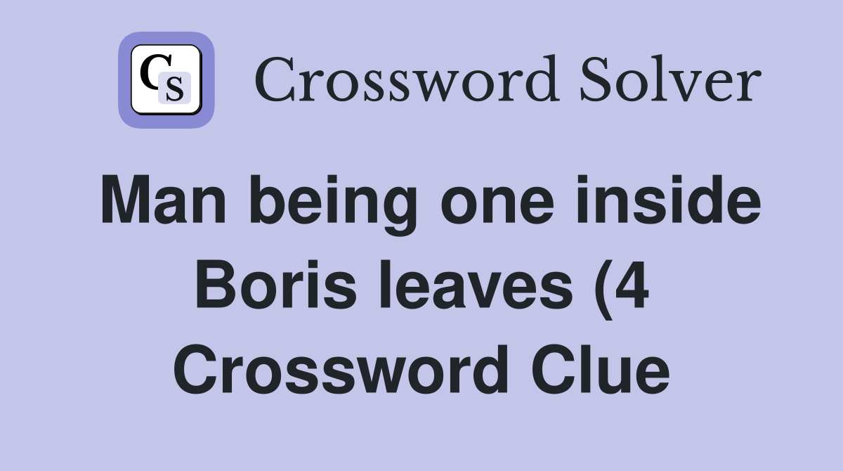 Man being one inside Boris leaves (4) Crossword Clue Answers Man being one inside Boris leaves (4) Crossword Clue Answers